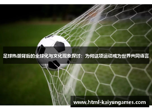 足球热潮背后的全球化与文化现象探讨:为何这项运动成为世界共同语言 足球热潮背后的全球化与文化现象探讨:为何这项运动成为世界共同语言